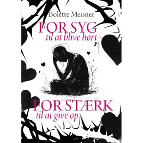Meisner, Bolette: For syg til at blive h�rt - for st�rk til at give op