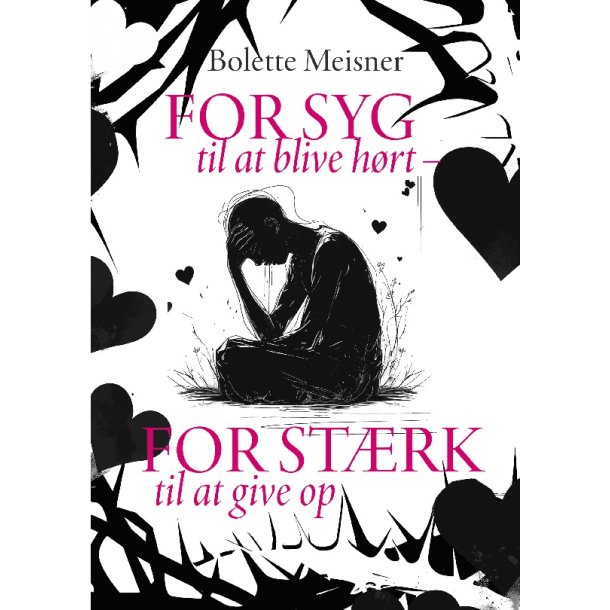 Meisner, Bolette: For syg til at blive h�rt - for st�rk til at give op