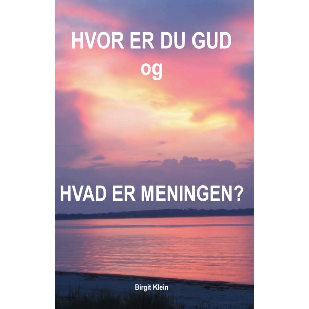 Klein, Birgit: Hvor er du GUD og hvad er meningen