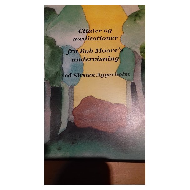 Aggerholm, Kirsten: Citater og meditationer fra Bob Moore's undervisning - NY REVIDERET UDGAVE