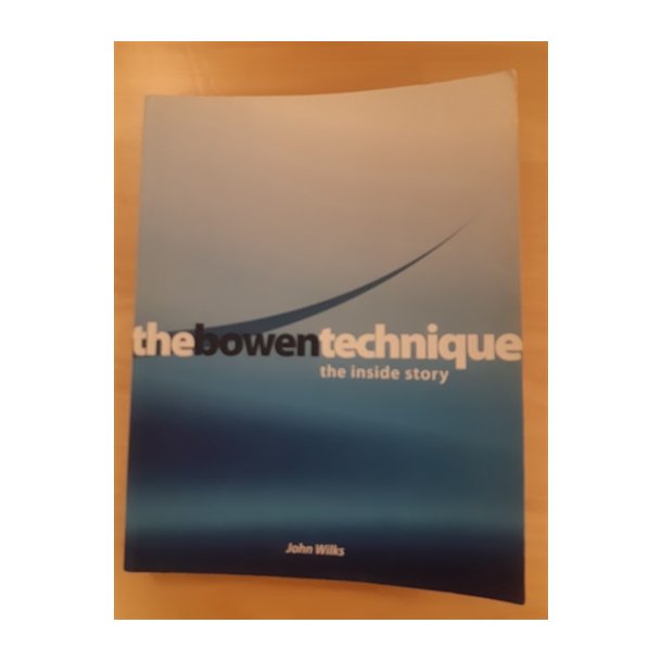 Wilks, John: The bowen technique / the inside story (engelsk tekst)  - (BRUGT - VELHOLDT)