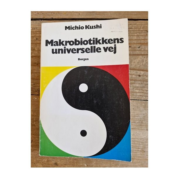 Kushi, Michio: Makrobiotikkens universelle vej - (BRUGT - VELHOLDT)