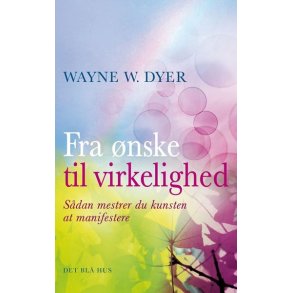 Dyer, Wayne: Fra nske til virkelighed